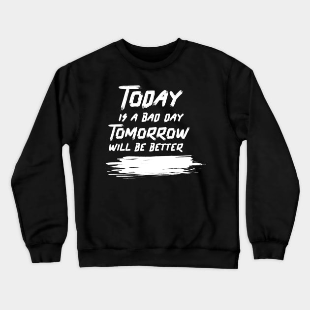 Today is a bad day, Tomorrow will be better Crewneck Sweatshirt by TheGardenofEden